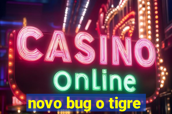 novo bug o tigre